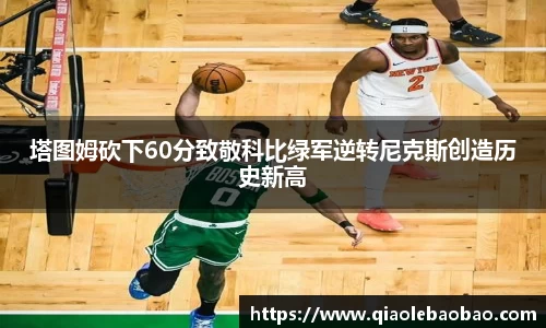 塔图姆砍下60分致敬科比绿军逆转尼克斯创造历史新高